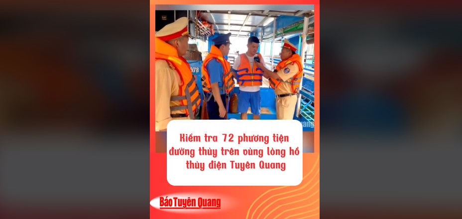 (Tiktok) – Kiểm tra 72 phương tiện đường thủy trên vùng lòng hồ thủy điện Tuyên Quang
