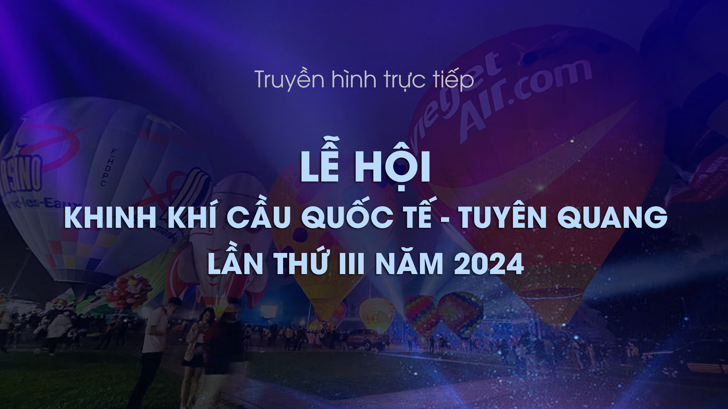 Trực tiếp: Khai mạc Lễ hội Khinh khí cầu quốc tế - Tuyên Quang lần thứ 3 năm 2024
