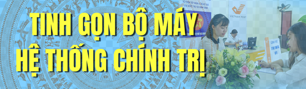 Tinh gọn bộ máy hệ thống chính trị