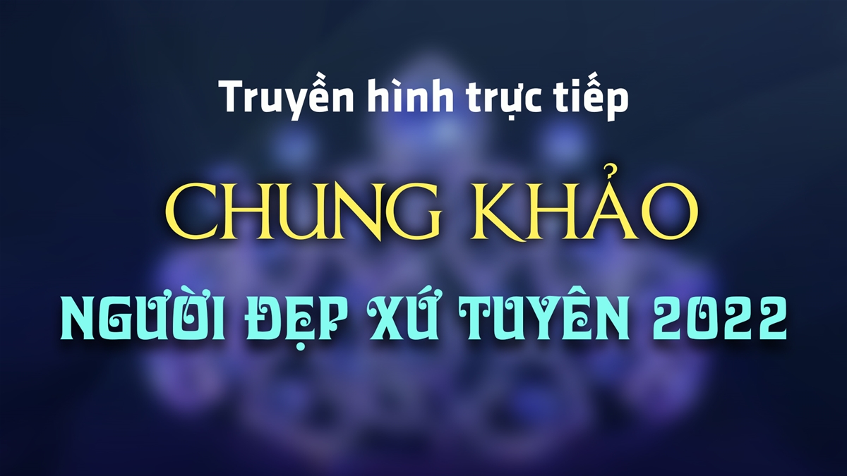 Truyền Hình Trực Tiếp: Chung Khảo Người Đẹp Xứ Tuyên 2022